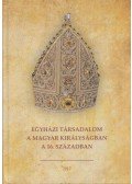 Varga Szabolcs,Vértesi Lázár - Egyházi társadalom a Magyar Királyságban a 16. században