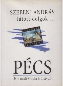 Szebeni András, Hernádi Gyula - Látott dolgok... Pécs (dedikált), Pécs 0 antikvár könyv