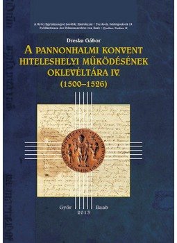 Dreska Gábor - A pannonhalmi konvent hiteleshelyi működésének oklevlétára IV. (1500-1526), null 2014 antikvár könyv