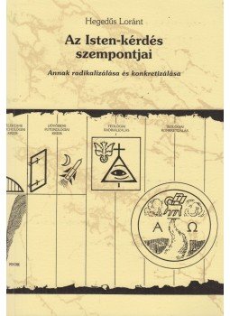 Hegedűs Loránt - Az Isten-kérdés szempontjai Hegedűs Loránt - Az Isten-kérdés szempontjai, Budapest 2001 antikvár könyv