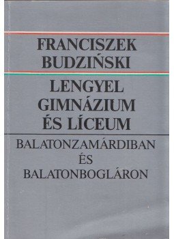 Franciszek Budzinski - Lengyel gimnázium és líceum Franciszek Budzinski - Lengyel gimnázium és líceum, Boglárlelle 1989 antikvár könyv