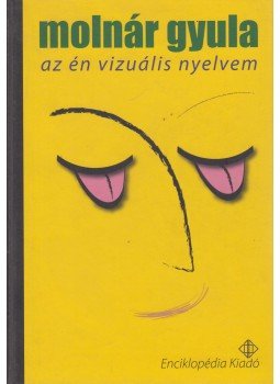 Molnár Gyula - Az én vizuális nyelvem Molnár Gyula - Az én vizuális nyelvem, Budapest 2008 antikvár könyv