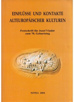 Jozef Bátora, Václav Furmánek, Ladislav Veliacik - Einflüsse und Kontakte alteuropäischer Kulturen (dedikált), Nyitra 2004 antikvár könyv