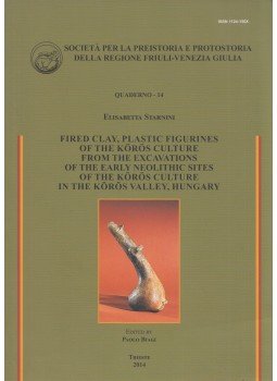 Elisabetta Starnini - Fired Clay, Plastic Figurines of the Körös Culture from the Excavations of the Early Neolithic Sites of the Körös Culture in the Körös valley, Hungary, Trieszt 2014 antikvár könyv