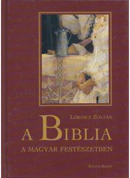 Lőrincz Zoltán - A Biblia a magyar festészetben Lőrincz Zoltán - A Biblia a magyar festészetben, Budapest 2002 antikvár könyv