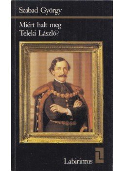 Szabad György - Miért halt meg Teleki László? (Dedikált) Szabad György - Miért halt meg Teleki László? (Dedikált), Budapest 1985 antikvár könyv