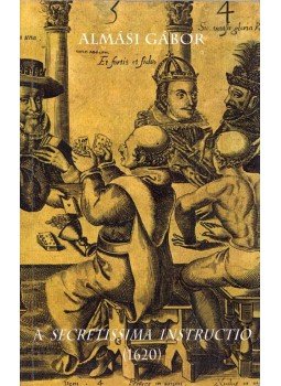 Almási Gábor - A Secretissima instructio (1620), Budapest 2014 antikvár könyv