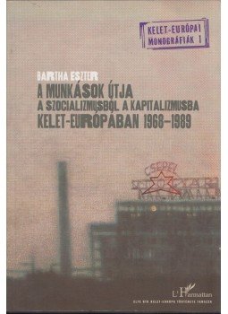 Bartha Eszter - A munkások útja a szocializmusból a kapitalizmusba Kelet-Európában 1968-1989 (dedikált), Budapest 2009 antikvár könyv