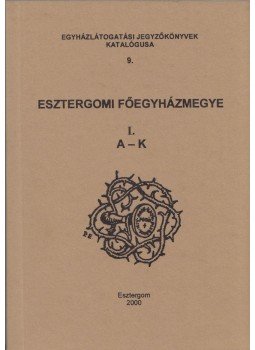 Szántó Konrád, Zombori István - Esztergomi Főegyházmegye I. A-K, Esztergom 2000 antikvár könyv