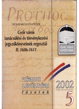 Dominkovits Péter - Győr város tanácsülési és törvénykezési jegyzőkönyveinek regesztái II. 1606-1611 (dedikált), Győr 2002 antikvár könyv