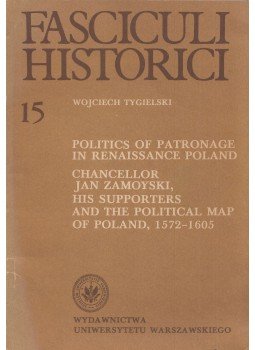 Wojciech Tygielski - Politics of Patronage in Renaissance Poland: Chancellor Jan Zamoyski, His Supporters and the Political Map of Poland, 1572-1605, Warszawa 1990 antikvár könyv