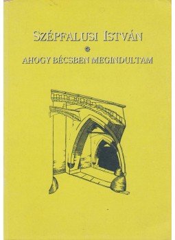 Szépfalusi István - Ahogy Bécsben megindultam I. Szépfalusi István - Ahogy Bécsben megindultam I., Budapest 1996 antikvár könyv