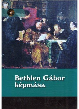 Papp Klára, Balogh Judit - Bethlen Gábor képmása Papp Klára, Balogh Judit - Bethlen Gábor képmása, Debrecen 2013 antikvár könyv