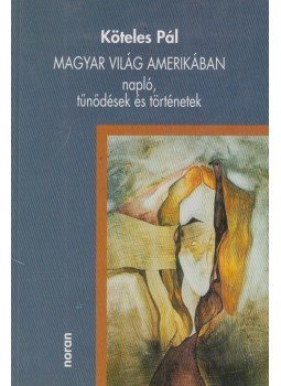 Köteles Pál - Magyar Világ Amerikában Köteles Pál - Magyar Világ Amerikában, Budapest 0 antikvár könyv