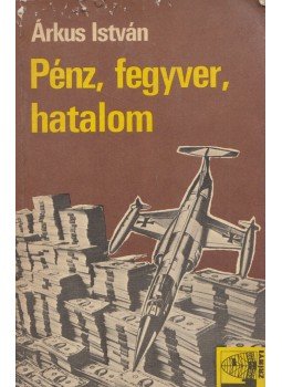 Árkus István - Pénz, fegyver, hatalom Árkus István - Pénz, fegyver, hatalom, Budapest 1980 antikvár könyv