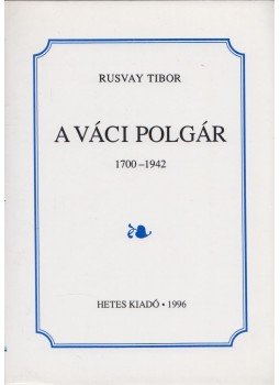 Rusvay Tibor - A váci polgár (Dedikált) Rusvay Tibor - A váci polgár (Dedikált), Vác 1996 antikvár könyv