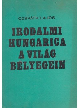 Ozsváth Lajos, Kmety Ottó - Irodalmi hungarica a világ bélyegein, Budapest 1989 antikvár könyv