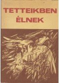 Takács Ferenc,Juhász Béla,Nász István,Tóth János,Surányi László,Szabó Péter - Tetteikben élnek