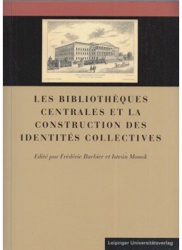 Barbier, Férdéric, Monok István - Les bibliotheques centrales et la construction des identites collectives Barbier, Férdéric, Monok István - Les bibliotheques centrales et la construction des identites collectives, Leipzig 2005 antikvár könyv