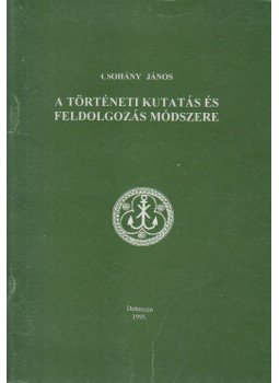 Csohány János - A történeti kutatás és feldolgozás módszere, Debrecen 1995 antikvár könyv