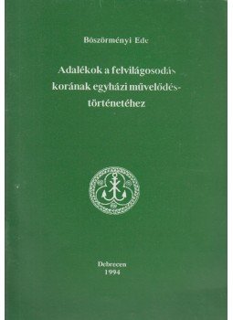 Böszörményi Ede - Adalékok a felvilágosodás korának egyházi művelődéstörténetéhez, Debrecen 1994 antikvár könyv