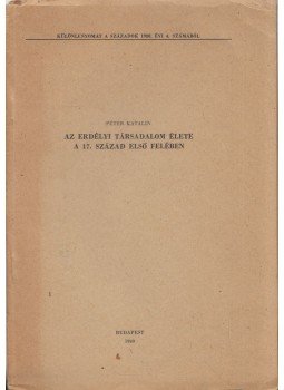 Péter Katalin - Az erdélyi társadalom élete a 17. század első felében Péter Katalin - Az erdélyi társadalom élete a 17. század első felében, Budapest 1980 antikvár könyv