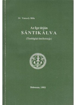 Dr. Vassady Béla - Az ige útján sántikálva, Debrecen 1993 antikvár könyv