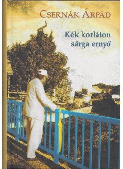 Csernák Árpád - Kék korláton sárga esernyő Csernák Árpád - Kék korláton sárga esernyő, Budapest 2007 antikvár könyv
