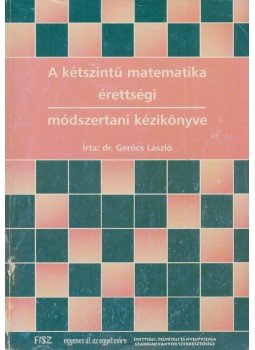 Gerőcs László - A kétszintű matematika érettségi módszertani kézikönyve Gerőcs László - A kétszintű matematika érettségi módszertani kézikönyve, Budapest 2004 antikvár könyv