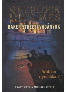 Tracy Mack ,  Michael Citrin - Sherlock Holmes és a Baker Streeti vagányok - Watson nyomában, Szeged 2011 antikvár könyv