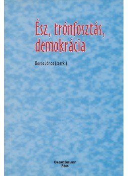 Boros János - Ész, trónfosztás, demokrácia Boros János - Ész, trónfosztás, demokrácia, Pécs 2005 antikvár könyv