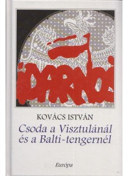 Kovács István - Csoda a Visztulánál és a Balti-tengernél (Dedikált) Kovács István - Csoda a Visztulánál és a Balti-tengernél (Dedikált), Budapest 2006 antikvár könyv