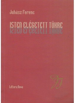 Juhász Ferenc - Isten elégetett tükre (dedikált) Juhász Ferenc - Isten elégetett tükre (dedikált), Budapest 1999 antikvár könyv