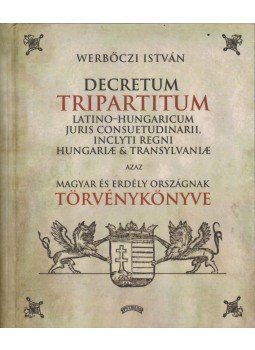 Werbőczi István - Decretum Tripartitum Latino-Hungaricum Juris Consuetudinarii, Inclyti Regni Hungariae & Transylvaniae, Budapest 2005 antikvár könyv