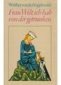 Walther von der Vogelweide - Frau Welt, ich hab von dir getrunken
