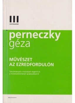 Perneczky Géza - Művészet az ezredfordulón Perneczky Géza - Művészet az ezredfordulón, 2006 antikvár könyv