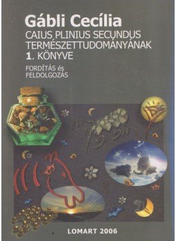 Gábli Cecília - Caius Plinius Secundus Természettudományának 1. könyve Gábli Cecília - Caius Plinius Secundus Természettudományának 1. könyve, Budapest 2006 antikvár könyv