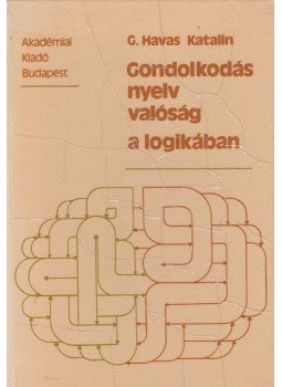 G. Havas Katalin - Gondolkodás, nyelv, valóság a logikában (dedikált) G. Havas Katalin - Gondolkodás, nyelv, valóság a logikában (dedikált), Budapest 1983 antikvár könyv