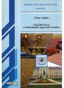 Kósa András - Vezérfonal a felsőoktatási jegyzetek írásához, Gödöllő 2010 antikvár könyv