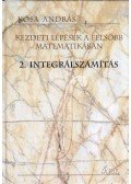 Kósa András - Kezdeti lépések a felsőbb matematikában: 2. Integrálszámítás
