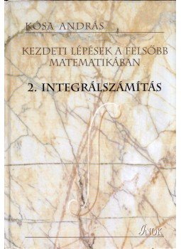 Kósa András - Kezdeti lépések a felsőbb matematikában: 2. Integrálszámítás, Budapest 2007 antikvár könyv