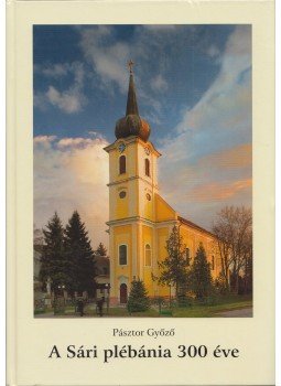 Pásztor Győző - A Sári plébánia 300 éve (dedikált) Pásztor Győző - A Sári plébánia 300 éve (dedikált), Sári 2016 antikvár könyv