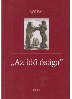 Ács Pál - Az idő ósága (dedikált) Ács Pál - Az idő ósága (dedikált), Budapest 2002 antikvár könyv