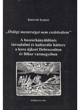 Kristóf Ildikó - "Ördögi mesterséget nem cselekedtem" (dedikált) Kristóf Ildikó - "Ördögi mesterséget nem cselekedtem" (dedikált), Debrecen 1998 antikvár könyv