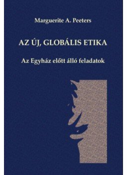 Marguerite A. Peeters - Azúj, globális etika - Az Egyház előtt álló feladatok Marguerite A. Peeters - Azúj, globális etika - Az Egyház előtt álló feladatok, null 2019 antikvár könyv