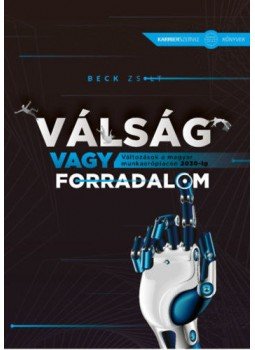 Beck Zsolt - Válság vagy forradalom - Változások a magyar munkaerőpiacon 2030-ig, null 2019 antikvár könyv