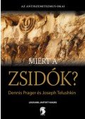 Dennis Prager, Joseph Telushkin - Miért a zsidók? - Az antiszemitizmusnak, mint az emberi gonoszság legjellemzőbb tünetének az okai
