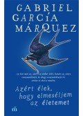 Gabriel García Márquez - Azért élek, hogy elmeséljem az életemet