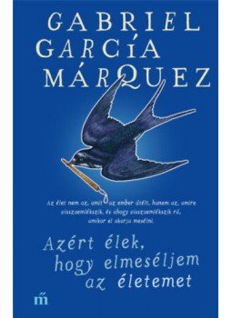 Gabriel García Márquez - Azért élek, hogy elmeséljem az életemet Gabriel García Márquez - Azért élek, hogy elmeséljem az életemet, Budapest 2020 antikvár könyv