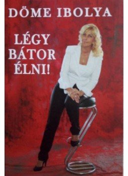 Döme Ibolya - Légy bátor élni!, null 2020 antikvár könyv